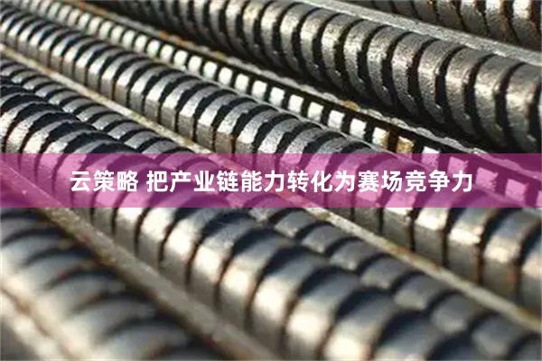 云策略 把产业链能力转化为赛场竞争力