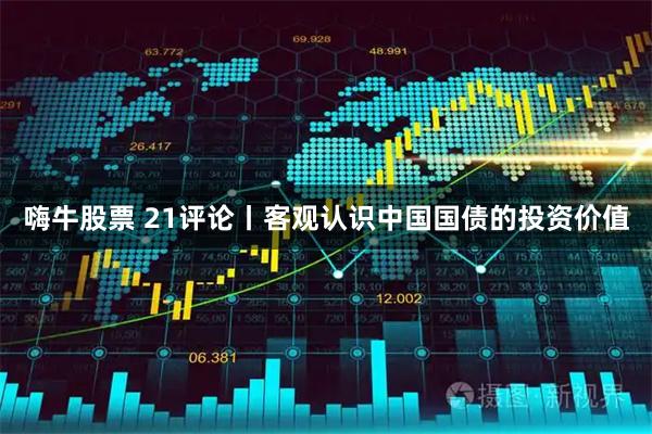 嗨牛股票 21评论丨客观认识中国国债的投资价值